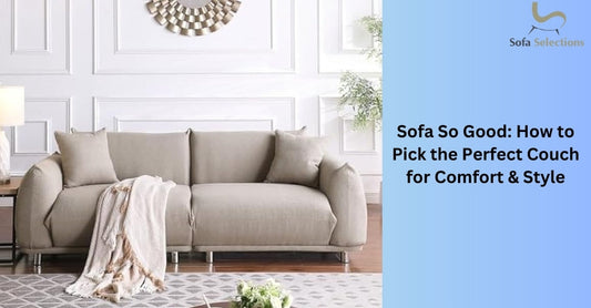 Sofa So Good: How to Pick the Perfect Couch for Comfort & Style