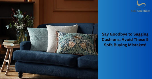 Say Goodbye to Sagging Cushions: Avoid These 5 Sofa Buying Mistakes!