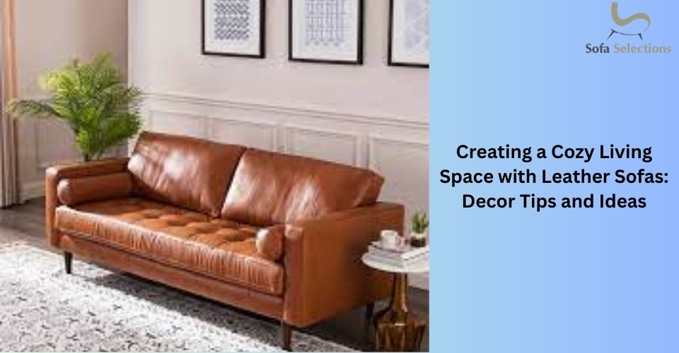 Creating a Cozy Living Space with Leather Sofas: Decor Tips and Ideas