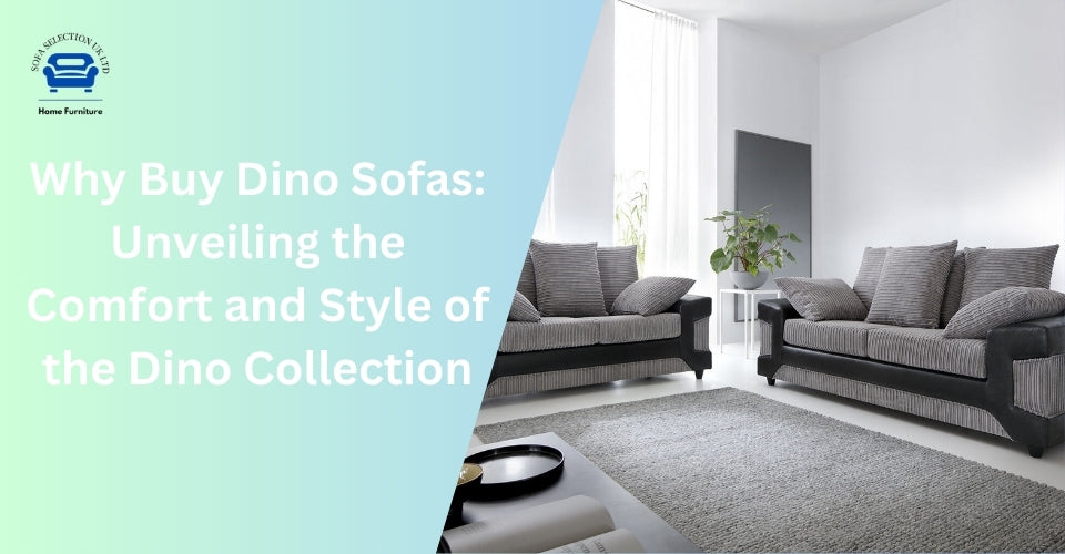 Why Buy Dino Sofas: Unveiling the Comfort and Style of the Dino Collection