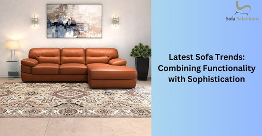 Latest Sofa Trends: Combining Functionality with Sophistication