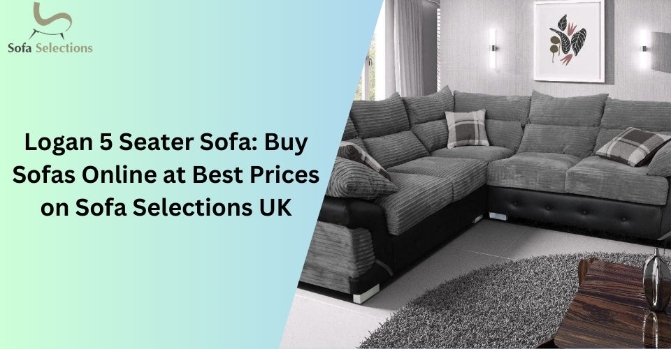 Logan 5 Seater Sofa: Buy Sofas Online at Best Prices on Sofa Selections UK