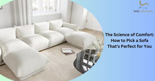 The Science of Comfort: How to Pick a Sofa That’s Perfect for You