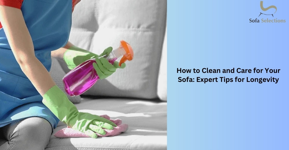 How to Clean and Care for Your Sofa: Expert Tips for Longevity