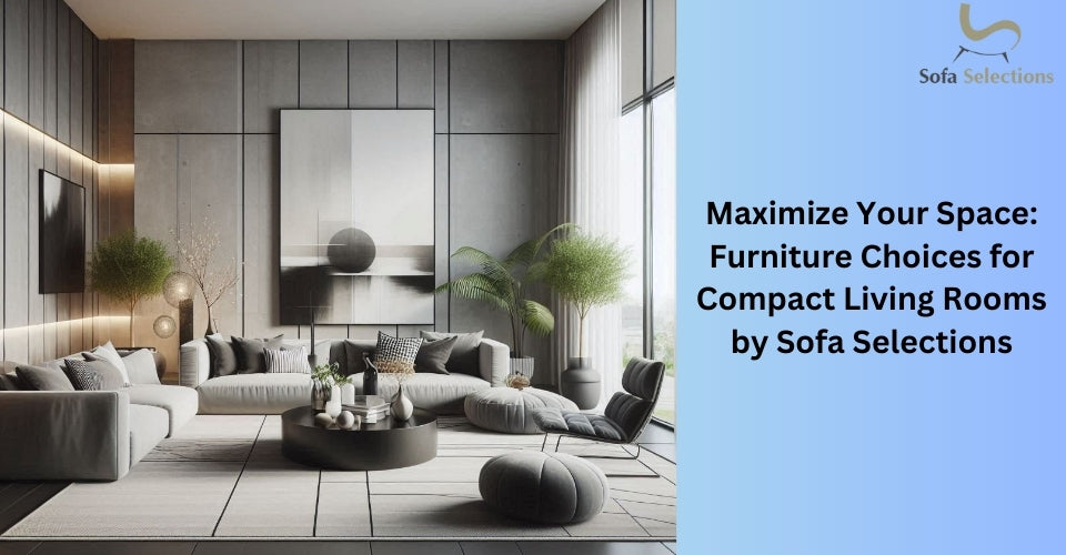 Maximize Your Space: Furniture Choices for Compact Living Rooms by Sofa Selections