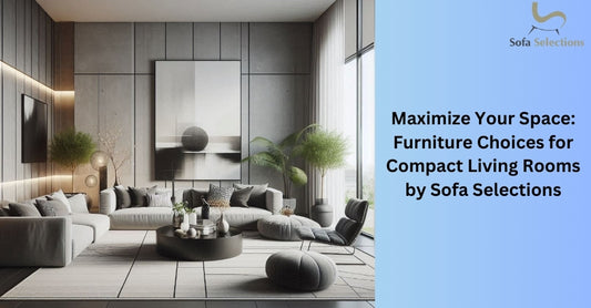 Maximize Your Space: Furniture Choices for Compact Living Rooms by Sofa Selections