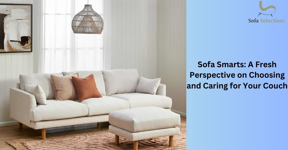 Sofa Smarts: A Fresh Perspective on Choosing and Caring for Your Couch