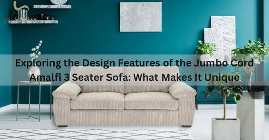 Exploring the Design Features of the Jumbo Cord Amalfi 3 Seater Sofa: What Makes It Unique