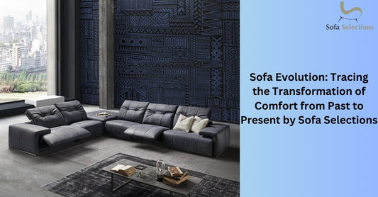 Sofa Evolution: Tracing the Transformation of Comfort from Past to Present by Sofa Selections