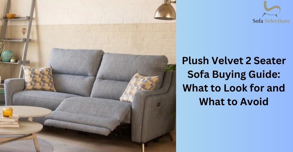 Plush Velvet 2 Seater Sofa Buying Guide: What to Look for and What to Avoid