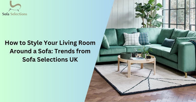 How to Style Your Living Room Around a Sofa: Trends from Sofa Selections UK