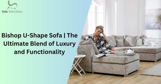 Bishop U-Shape Sofa | The Ultimate Blend of Luxury and Functionality