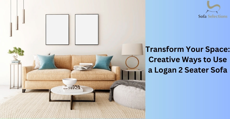 Transform Your Space: Creative Ways to Use a Logan 2 Seater Sofa