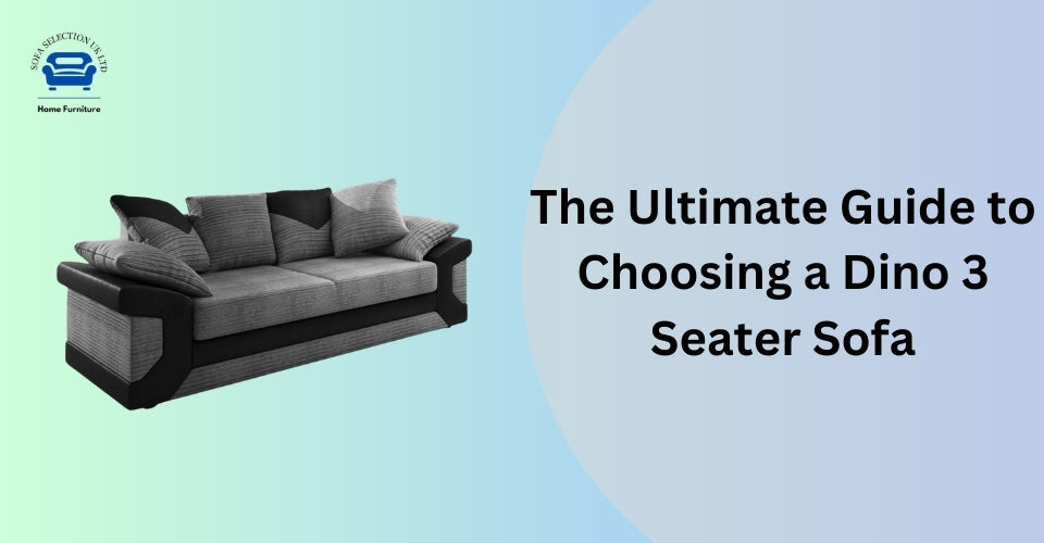 The Ultimate Guide to Choosing a Dino 3 Seater Sofa