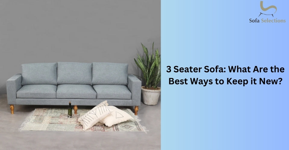 3 Seater Sofa: What Are the Best Ways to Keep it New?