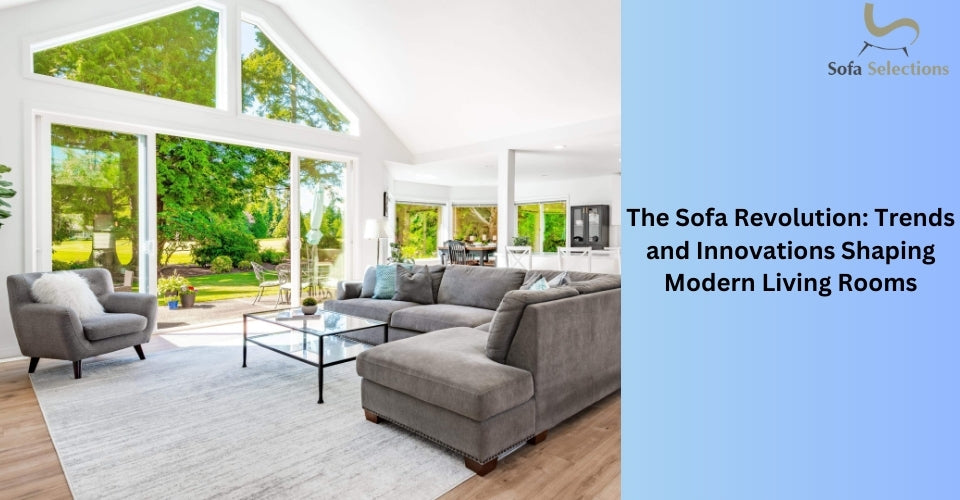 The Sofa Revolution: Trends and Innovations Shaping Modern Living Rooms