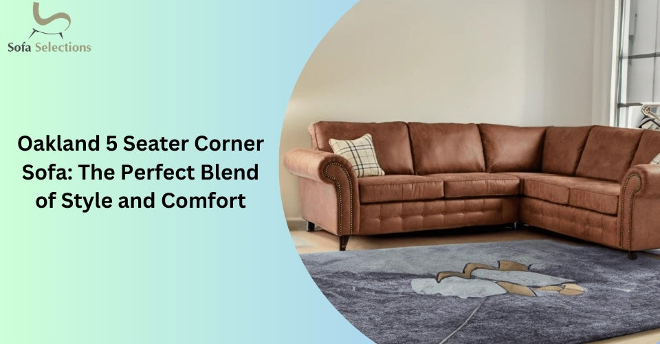 Oakland 5 Seater Corner Sofa: The Perfect Blend of Style and Comfort