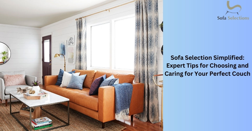 Sofa Selection Simplified: Expert Tips for Choosing and Caring for Your Perfect Couch