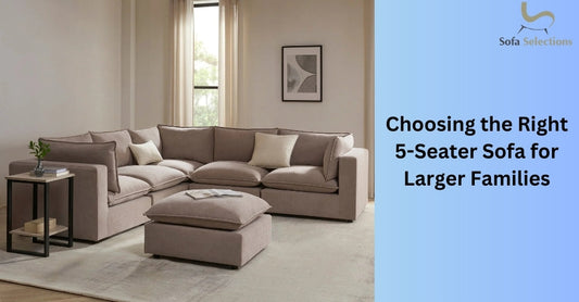 Choosing the Right 5-Seater Sofa for Larger Families