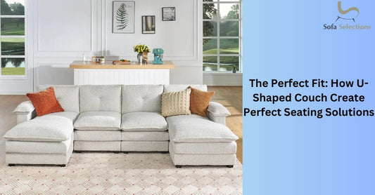 The Perfect Fit: How U-Shaped Couch Create Perfect Seating Solutions