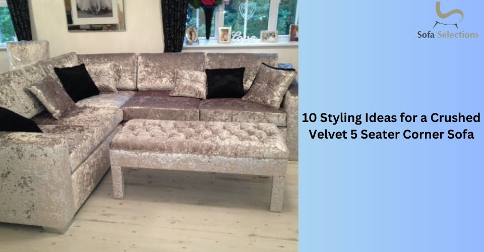 10 Styling Ideas for a Crushed Velvet 5 Seater Corner Sofa