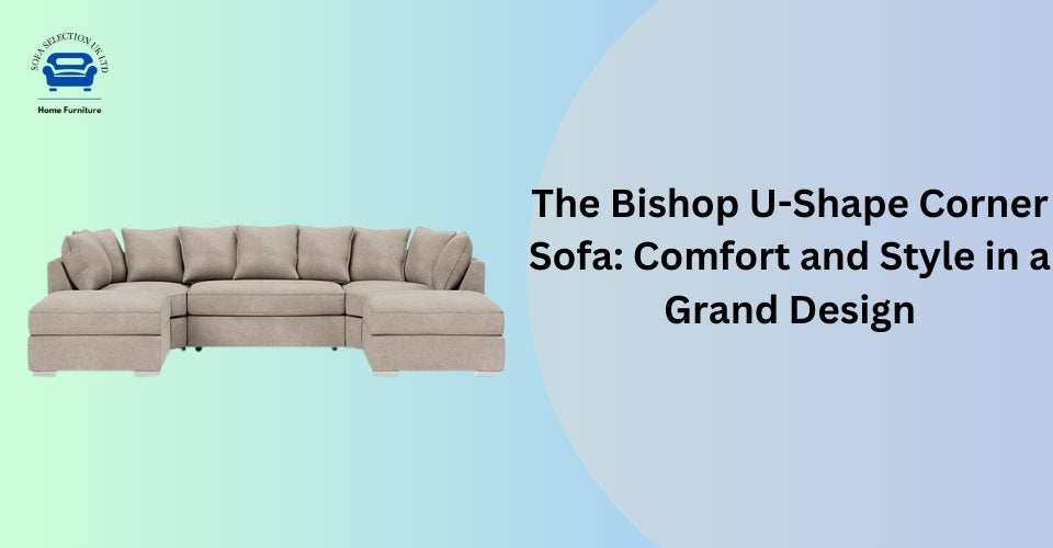 The Bishop U-Shape Corner Sofa: Comfort and Style in a Grand Design