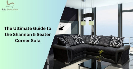 The Ultimate Guide to the Shannon 5 Seater Corner Sofa