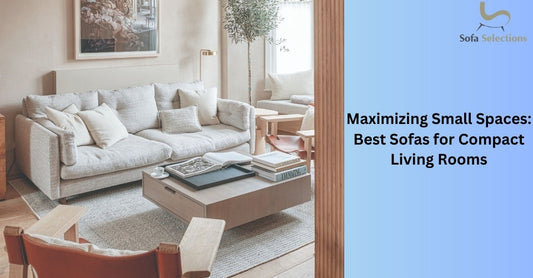 Maximizing Small Spaces: Best Sofas for Compact Living Rooms