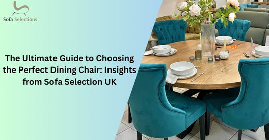 The Ultimate Guide to Choosing the Perfect Dining Chair: Insights from Sofa Selection UK