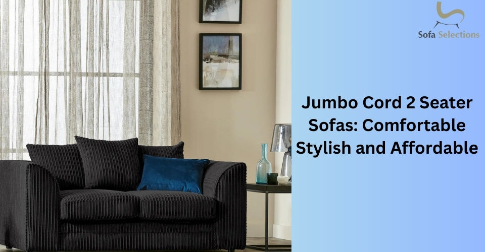 Jumbo Cord 2 Seater Sofas: Comfortable Stylish and Affordable