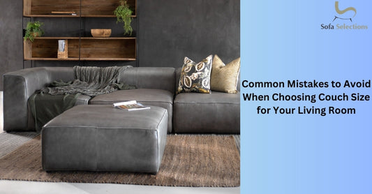 Common Mistakes to Avoid When Choosing Couch Size for Your Living Room