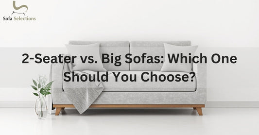 2-Seater vs. Big Sofas: Which One Should You Choose?