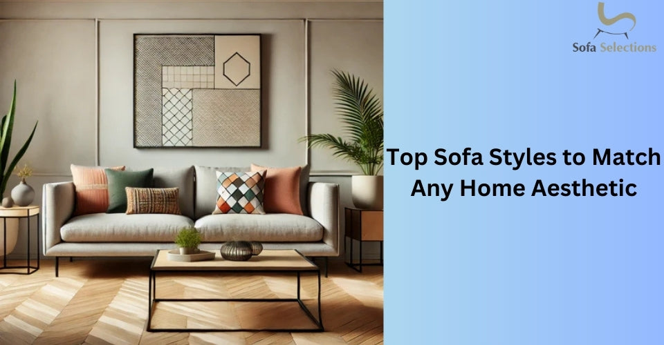 Top Sofa Styles to Match Any Home Aesthetic