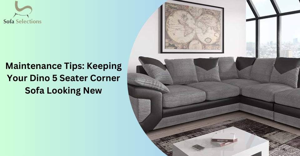 Maintenance Tips: Keeping Your Dino 5 Seater Corner Sofa Looking New