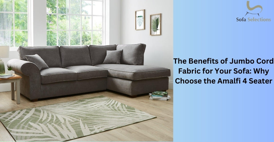 The Benefits of Jumbo Cord Fabric for Your Sofa: Why Choose the Amalfi 4 Seater