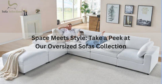 Space Meets Style: Take a Peek at Our Oversized Sofas Collection