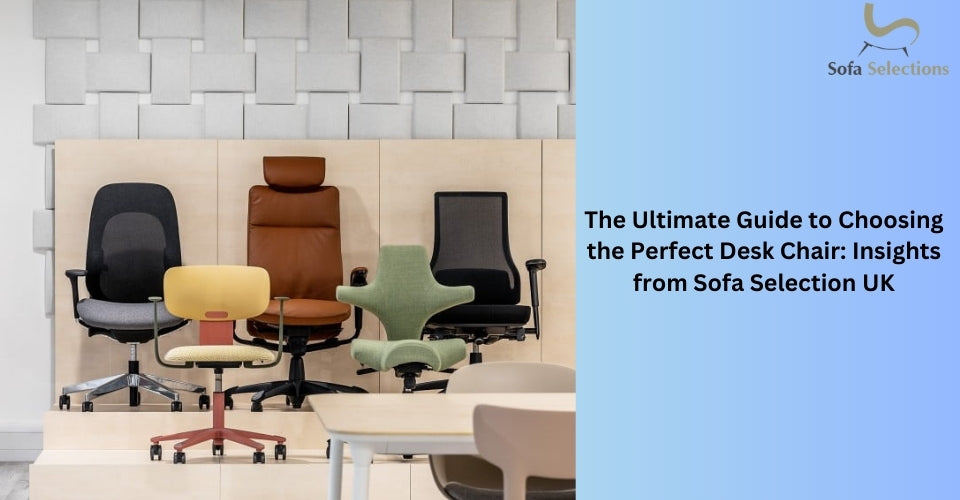 The Ultimate Guide to Choosing the Perfect Desk Chair: Insights from Sofa Selection UK