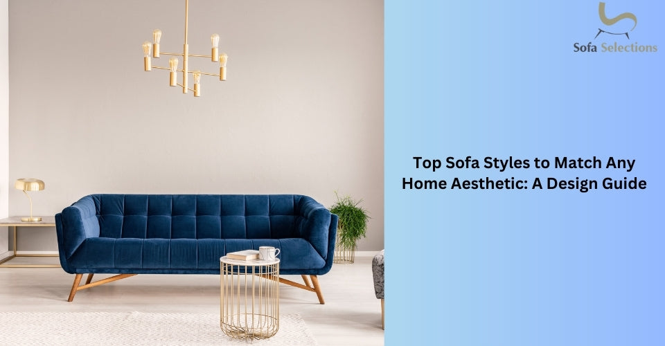 Top Sofa Styles to Match Any Home Aesthetic: A Design Guide