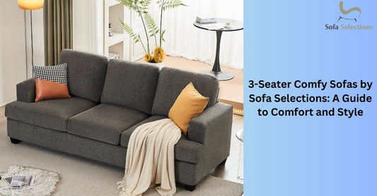 3-Seater Comfy Sofas by Sofa Selections: A Guide to Comfort and Style