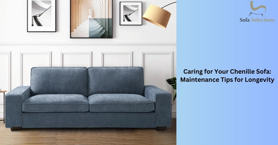 Caring for Your Chenille Sofa: Maintenance Tips for Longevity