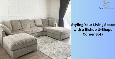 Styling Your Living Space with a Bishop U-Shape Corner Sofa