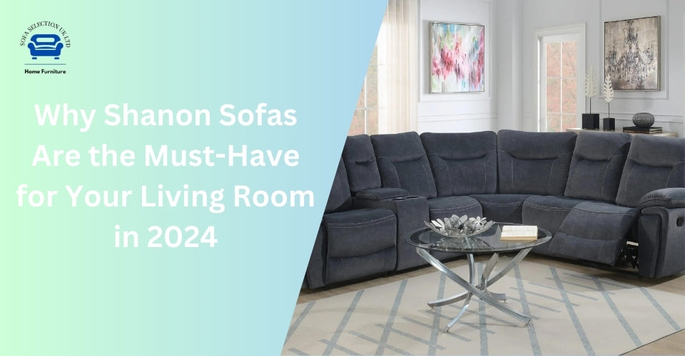 Why Shanon Sofas Are the Must-Have for Your Living Room in 2024