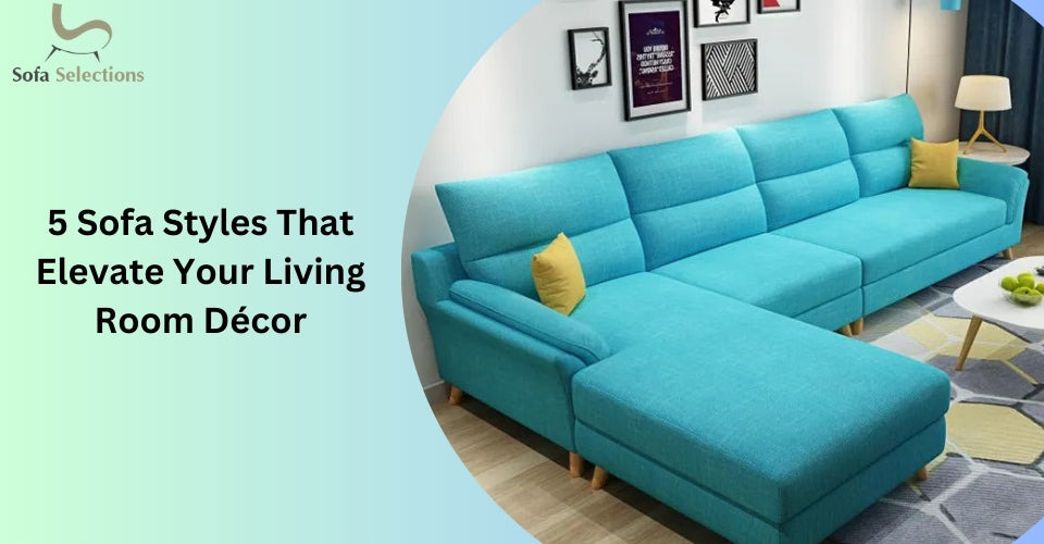 5 Sofa Styles That Elevate Your Living Room Décor