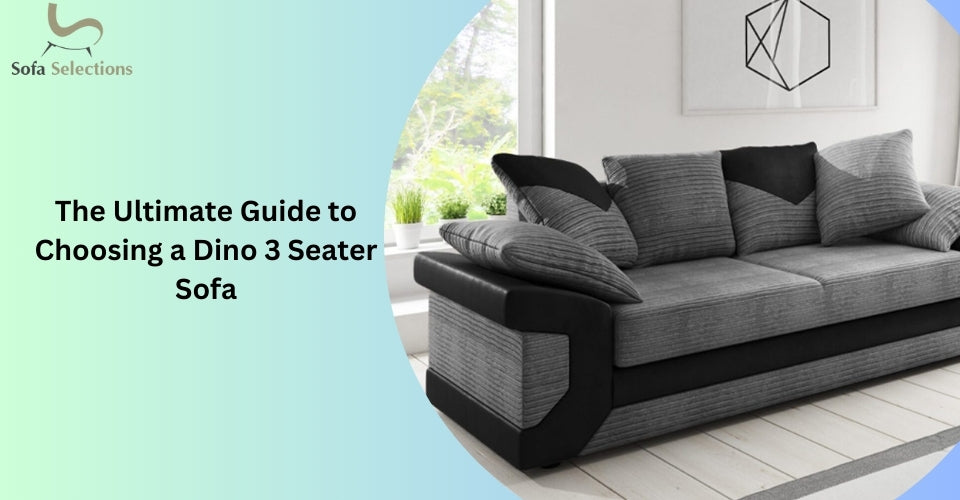 The Ultimate Guide to Choosing a Dino 3 Seater Sofa