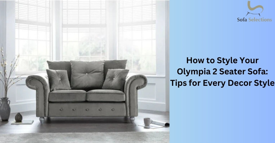 How to Style Your Olympia 2 Seater Sofa: Tips for Every Decor Style