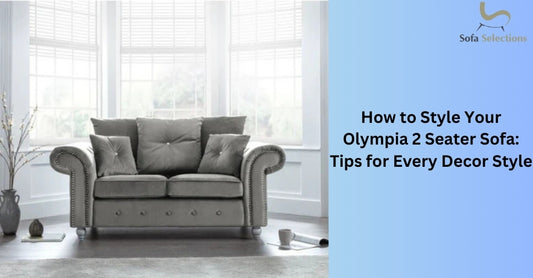 How to Style Your Olympia 2 Seater Sofa: Tips for Every Decor Style