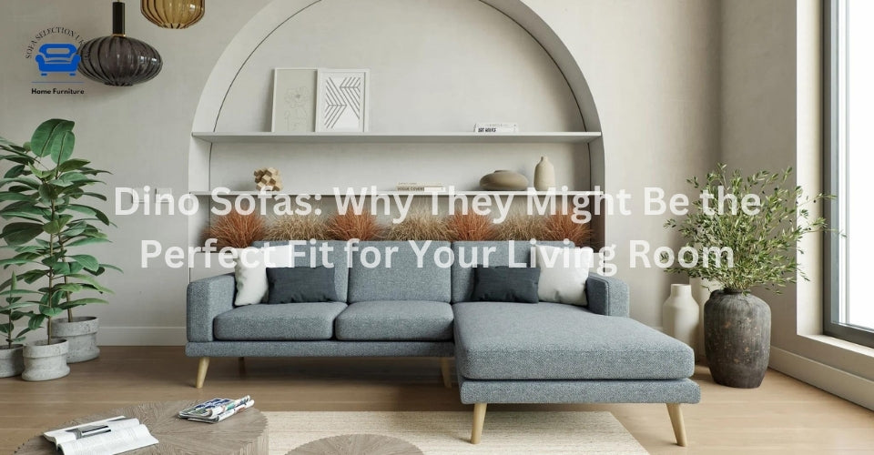 Dino Sofas: Why They Might Be the Perfect Fit for Your Living Room