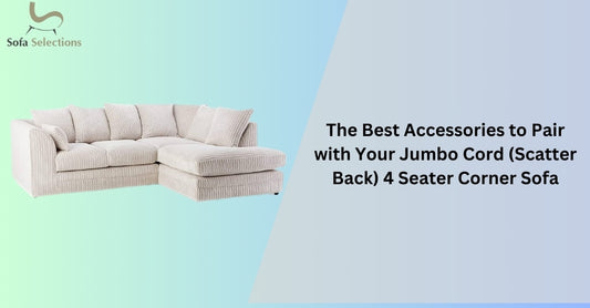 The Best Accessories to Pair with Your Jumbo Cord (Scatter Back) 4 Seater Corner Sofa