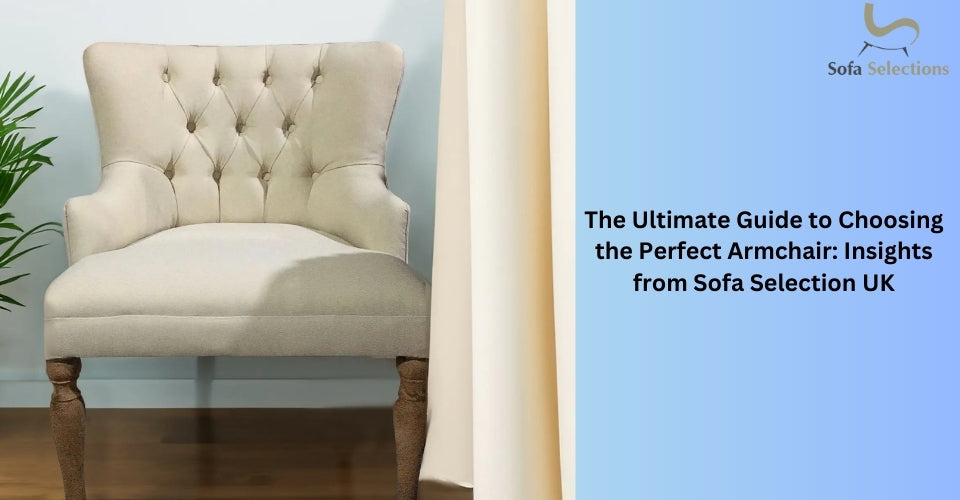 The Ultimate Guide to Choosing the Perfect Armchair: Insights from Sofa Selection UK