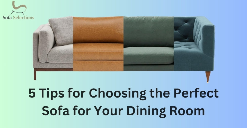 5 Tips for Choosing the Perfect Sofa for Your Dining Room